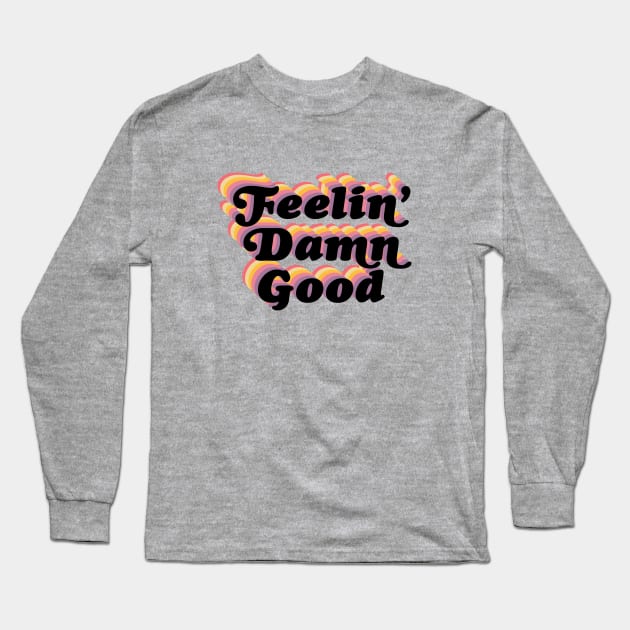 Feelin' damn good! Long Sleeve T-Shirt by Perpetual Brunch